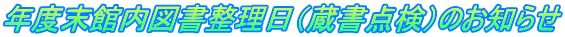 年度末館内図書整理日（蔵書点検）のお知らせ