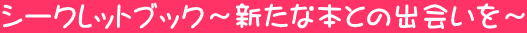 シークレットブック～新たな本との出会いを～