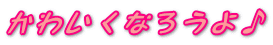 かわいくなろうよ♪