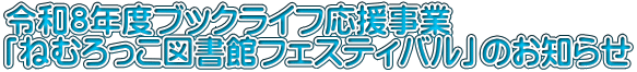 令和8年度ブックライフ応援事業 「ねむろっこ図書館フェスティバル」のお知らせ