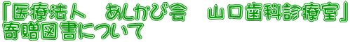 「医療法人 あしかび会 山口歯科診療室」 寄贈図書について
