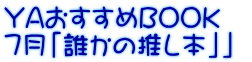 YAおすすめBOOK 7月「誰かの推し本」」